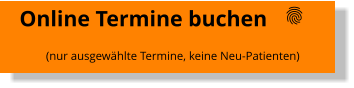Online Termine buchen    (nur ausgewählte Termine, keine Neu-Patienten)